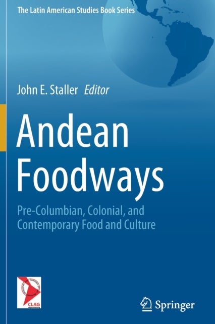 Andean Foodways - Pre-Columbian, Colonial, and Contemporary Food and Culture