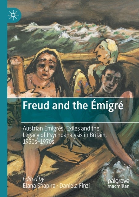 Freud and the Émigré - Austrian Emigres, Exiles and the Legacy of Psychoanalysis in Britain, 1930s–1970s