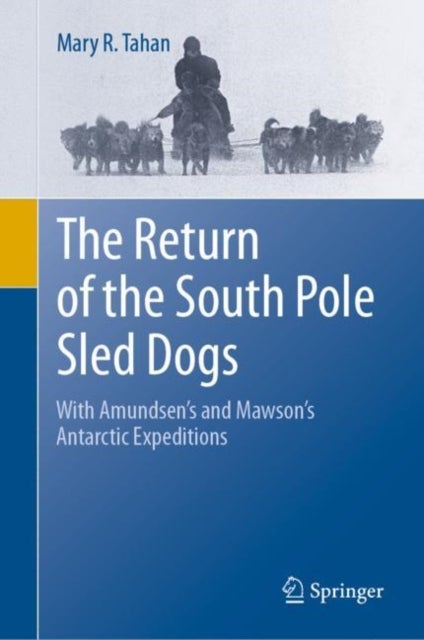 The Return of the South Pole Sled Dogs - With Amundsen’s and Mawson’s Antarctic Expeditions