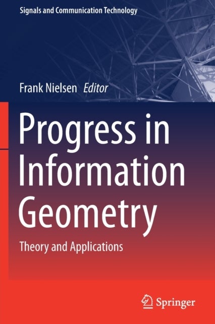 Progress in Information Geometry - Theory and Applications