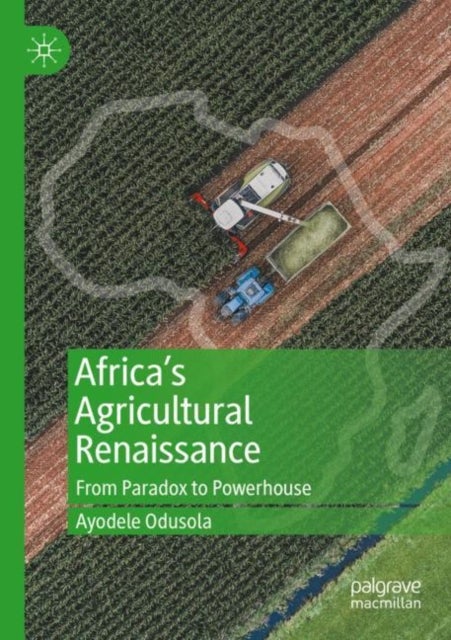 Africa's Agricultural Renaissance - From Paradox to Powerhouse