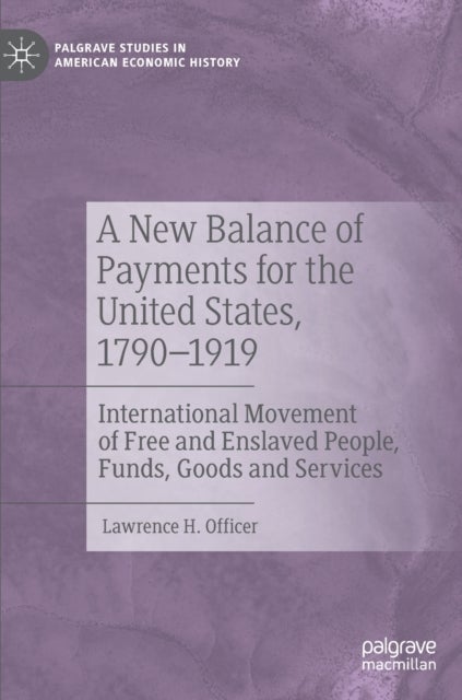 A New Balance of Payments for the United States, 1790-1919 - International Movement of Free and Enslaved People, Funds, Goods and Services