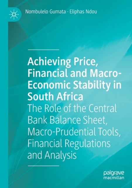 Achieving Price, Financial and Macro-Economic Stability in South Africa - The Role of the Central Bank Balance Sheet, Macro-Prudential Tools, Financial Regulations and Analysis