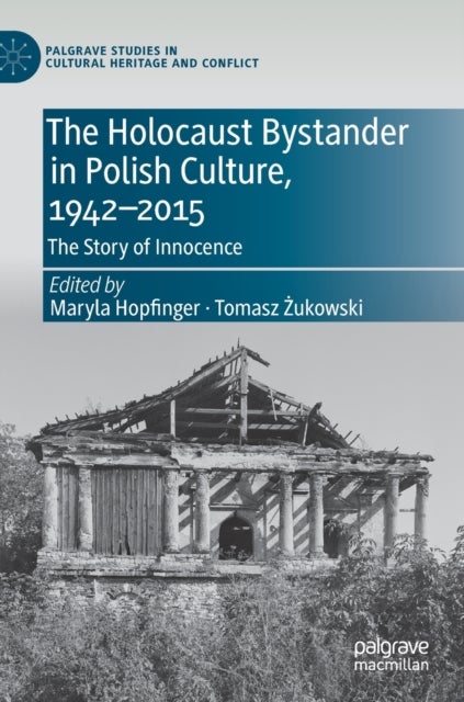 The Holocaust Bystander in Polish Culture, 1942-2015 - The Story of Innocence