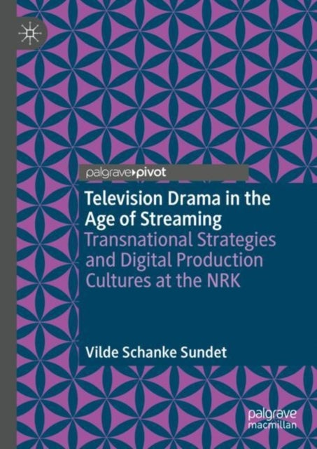 Television Drama in the Age of Streaming - Transnational Strategies and Digital Production Cultures at the NRK
