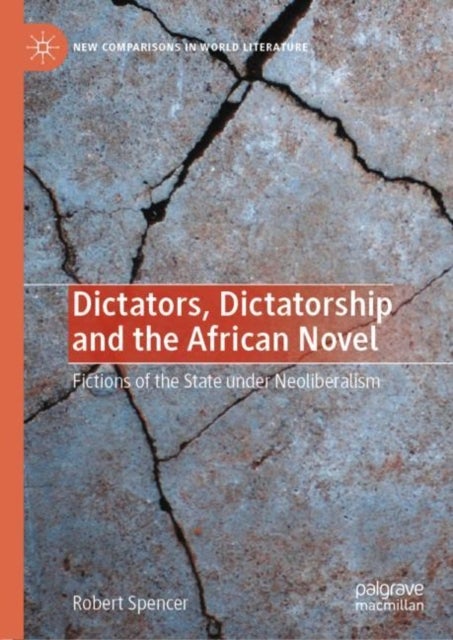 Dictators, Dictatorship and the African Novel - Fictions of the State under Neoliberalism
