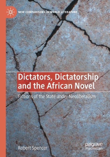 Dictators, Dictatorship and the African Novel - Fictions of the State under Neoliberalism