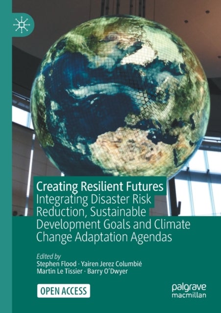 Creating Resilient Futures - Integrating Disaster Risk Reduction, Sustainable Development Goals and Climate Change Adaptation Agendas