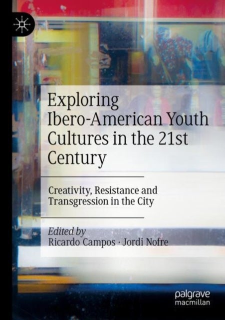 Exploring Ibero-American Youth Cultures in the 21st Century - Creativity, Resistance and Transgression in the City