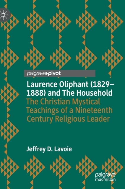 Laurence Oliphant (1829–1888) and The Household - The Christian Mystical Teachings of a Nineteenth Century Religious Leader