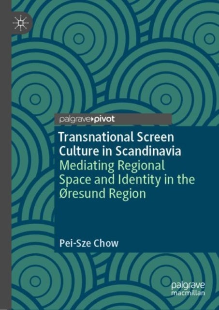 Transnational Screen Culture in Scandinavia - Mediating Regional Space and Identity in the Øresund Region