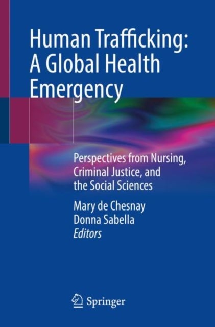 Human Trafficking: A Global Health Emergency - Perspectives from Nursing, Criminal Justice, and the Social Sciences