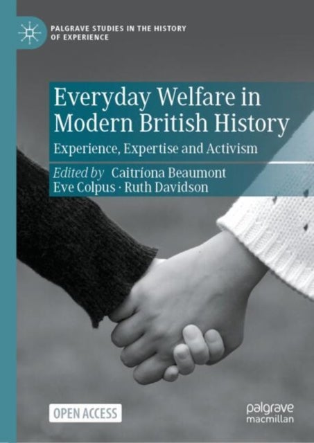 Everyday Welfare in Modern British History - Experience, Expertise and Activism