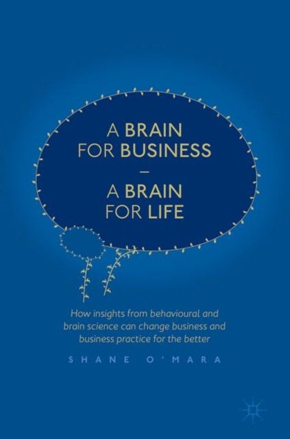 A Brain for Business ¿ A Brain for Life - How insights from behavioural and brain science can change business and business practice for the better