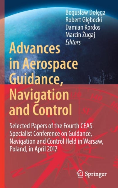 Advances in Aerospace Guidance, Navigation and Control - Selected Papers of the Fourth CEAS Specialist Conference on Guidance, Navigation and Control Held in Warsaw, Poland, April 2017