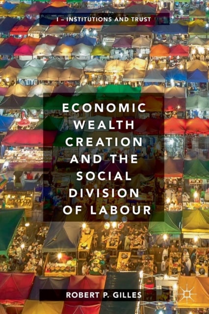 Economic Wealth Creation and the Social Division of Labour - Volume I: Institutions and Trust