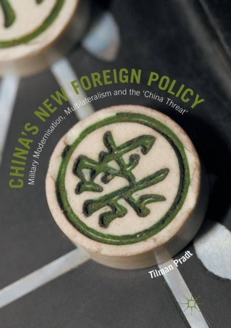 China¿s New Foreign Policy - Military Modernisation, Multilateralism and the ‘China Threat’