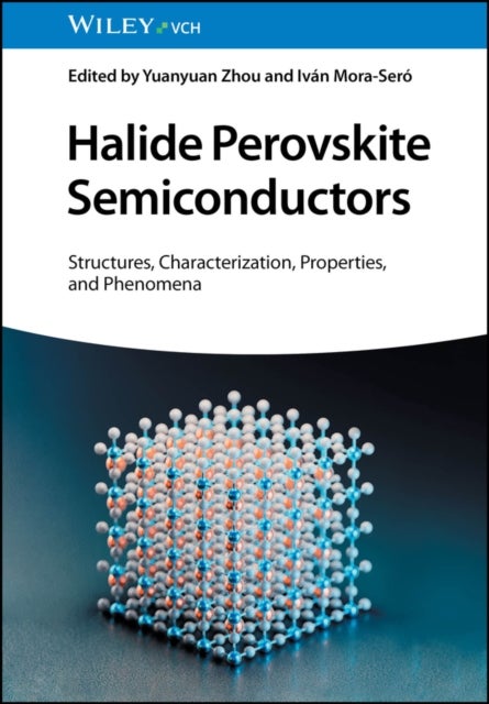 Halide Perovskite Semiconductors – Structures, Characterization, Properties, and Phenomena - Structures, Characterization, Properties, and Phenomena