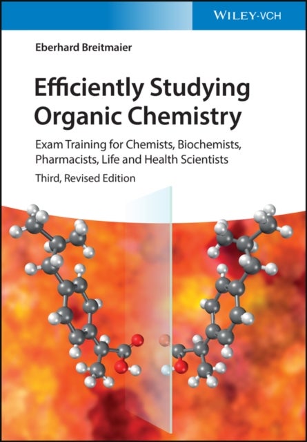 Efficiently Studying Organic Chemistry 3e – Exam Training for Chemists, Biochemists, Pharmacists, Life and Health Scientists - Exam Training for Chemists, Biochemists, Pharmacists, Life and Health Scientists