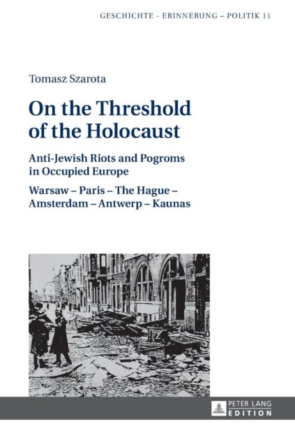 On the Threshold of the Holocaust - Anti-Jewish Riots and Pogroms in Occupied Europe: Warsaw – Paris – The Hague – Amsterdam – Antwerp – Kaunas