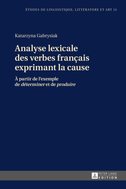 Analyse Lexicale Des Verbes Francais Exprimant La Cause - A Partir de l'Exemple de «Determiner» Et de «Produire»