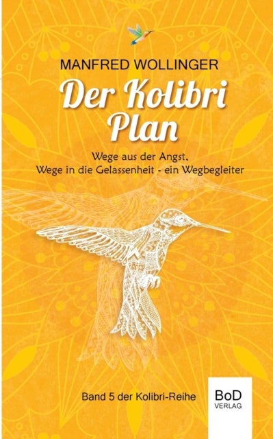 Der Kolibri-Plan - Wege aus der Angst, wege in die Gelassenheit. Ein Wegbegleiter