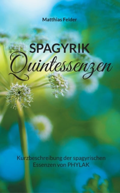 Spagyrik Quintessenzen - Kurzbeschreibung der spagyrischen Essenzen von PHYLAK