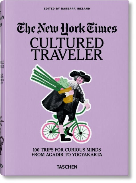 The New York Times - Cultured Traveler. 100 Trips for Curious Minds from Agadir to Yogyakarta