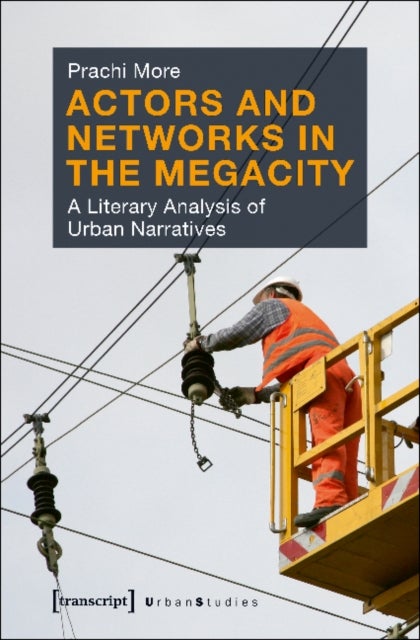 Actors and Networks in the Megacity ¿ A Literary Analysis of Urban Narratives