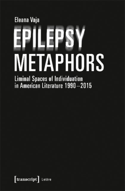 Epilepsy Metaphors ¿ Liminal Spaces of Individuation in American Literature, 1990¿2015