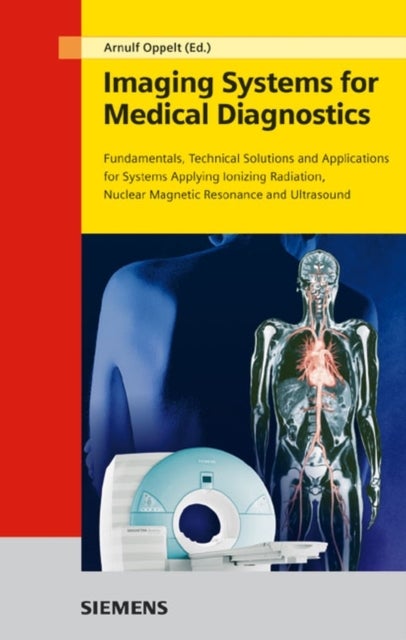 Imaging Systems for Medical Diagnostics – Fundamentals, Technical Solutions and Applications  for Systems Applying Ionization Radiation 2e - Fundamentals, Technical Solutions and Applications for Systems Applying Ionizing Radiation, Nuclear Magnetic Resonance and Ultrasound