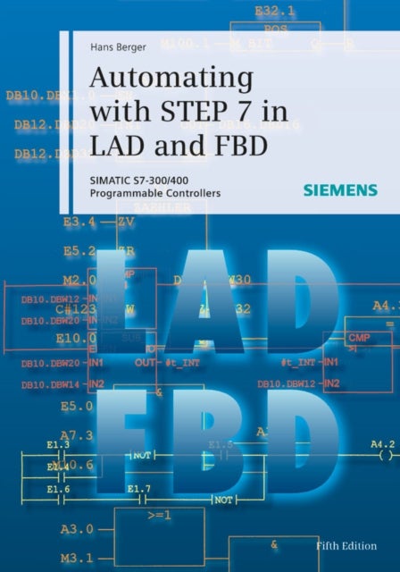 Automating with STEP 7 in LAD and FBD 5e – SIMATIC  S7–300/400 Programmable Controllers - SIMATIC S7-300/400 Programmable Controllers