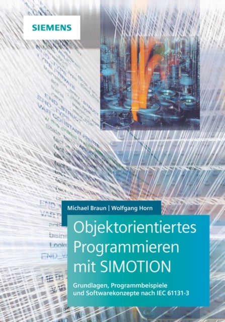 Objektorientiertes Programmieren mit SIMOTION Grundlagen, Programmbeispiele und Softwarekonzepte nach IEC 61131–3 - Grundlagen, Programmbeispiele und Softwarekonzepte nach IEC 61131-3