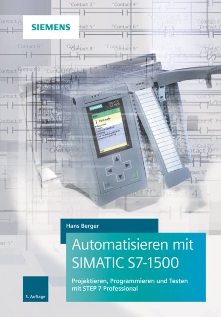 Automatisieren mit SIMATIC S7–1500 3e – Projektieren, Programmieren und Testen mit STEP 7 Professional - Projektieren, Programmieren und Testen mit STEP 7 Professional
