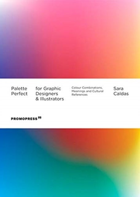 Palette Perfect For Graphic Designers And Illustrators: Colour Combinations, Meanings and Cultural R - Colour Combinations, Meanings and Cultural References