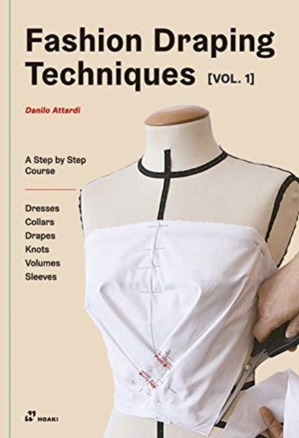 Fashion Draping Techniques Vol. 1: A Step-by-Step Basic Course; Dresses, Collars, Drapes, Knots, Bas - A Step-by-Step Course. Dresses, Collars, Drapes, Knots, Volumes, Sleeves