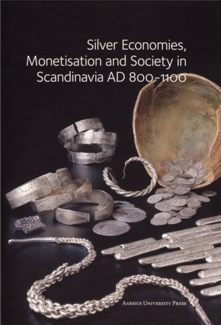 Silver Economies, Monetisation and Society in Scandinavia AD 800-1100