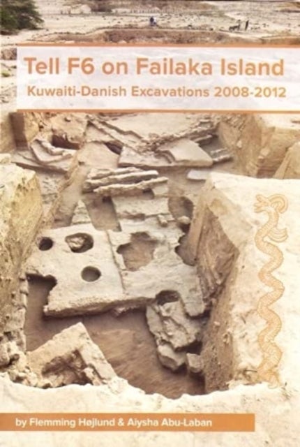 Tell F6 on Failaka Island - Kuwaiti-Danish Excavations 2008-2012