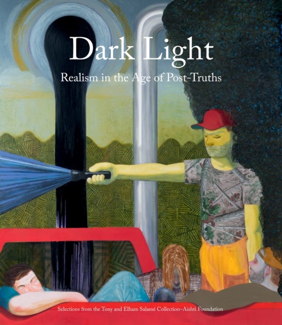 Dark Light - Realism in the Age of Post-Truths - Realism in the Age of Post-Truths. Selections from the Tony and Elham Salame Collection–Aishti Foundation