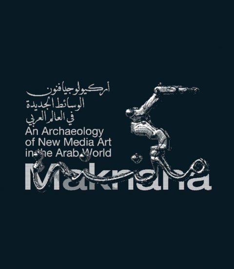 Maknana - An Archaeology Of New Media Art In The Arab World