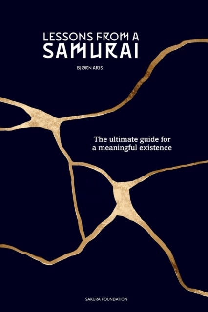 Lessons from a Samurai - The ultimate guide for a meaningful existence