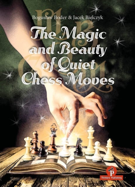 The Magic and Beauty of Quiet Chess Moves - Mastering the Art of Subtlety