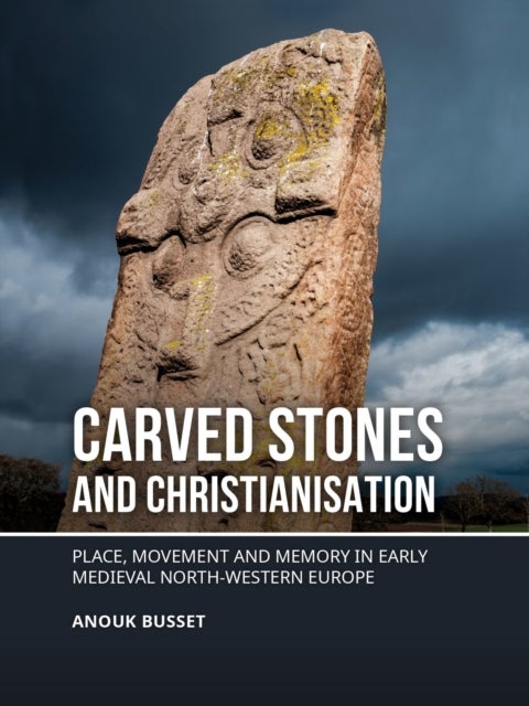 Carved stones and Christianisation - Place, movement and memory in early medieval north-western Europe