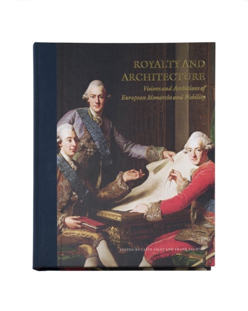 Royalty and Architecture - Visions and Ambitions of European Monarchs and Nobility