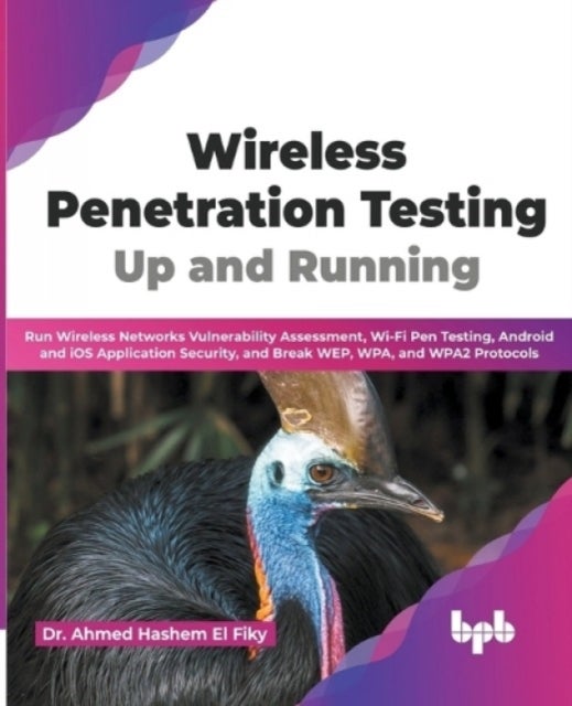 Wireless Penetration Testing - Run Wireless Networks Vulnerability Assessment, Wi-Fi Pen Testing, Android and iOS Application Security, and Break WEP, WPA, and WPA2 Protocols