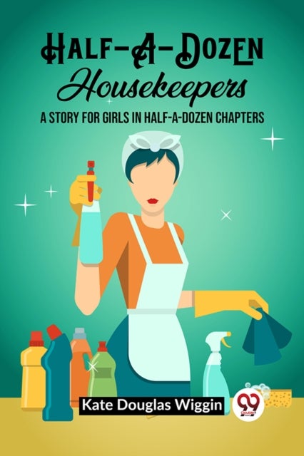 Half-A-Dozen HousekeepersA Story for Girls in Half-A-Dozen Chapters (Edition2023)