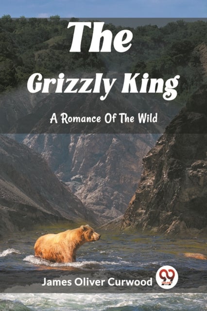 The Grizzly King A Romance Of The Wild