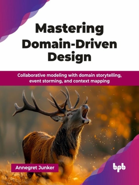 Mastering Domain-Driven Design - Collaborative modeling with domain storytelling, event storming, and context mapping (English Edition)