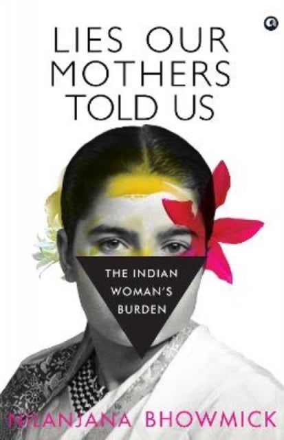 LIES OUR MOTHERS TOLD US - The Indian Woman's Burden