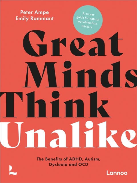 Great Minds Think Unalike - The Benefits of ADHD, Autism, Dyslexia and OCD